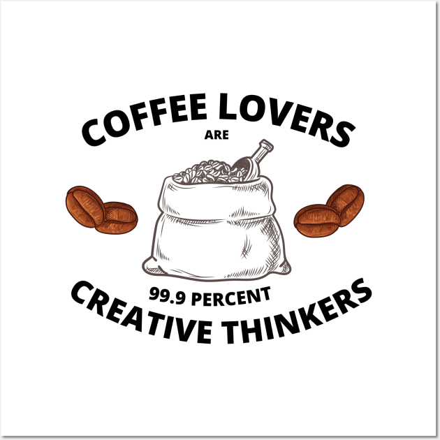 Coffee Lovers are 99.9 Percent Creative Thinkers Wall Art by AlGenius